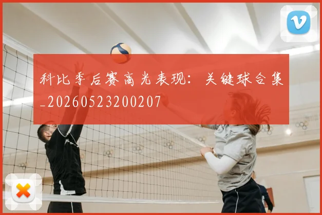 科比季后赛高光表现:关键球合集_20260523200207
