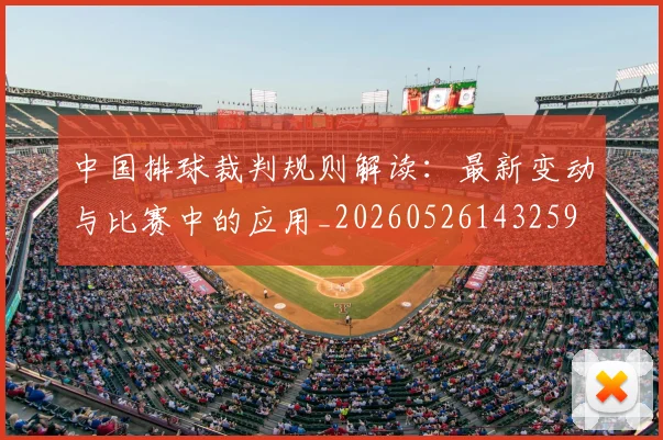 中国排球裁判规则解读:最新变动与比赛中的应用_20260526143259