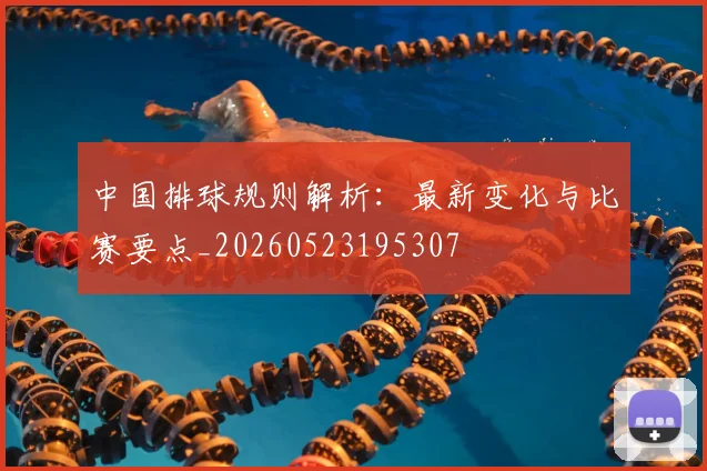 中国排球规则解析:最新变化与比赛要点_20260523195307