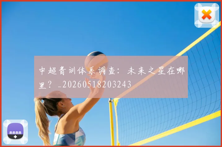 中超青训体系调查：未来之星在哪里？_20260518203243